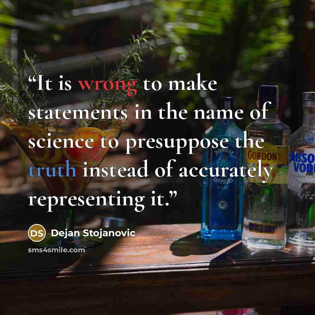 “It is wrong to make statements in the name of science to presuppose the truth instead of accurately representing it.” quote by Dejan Stojanovic