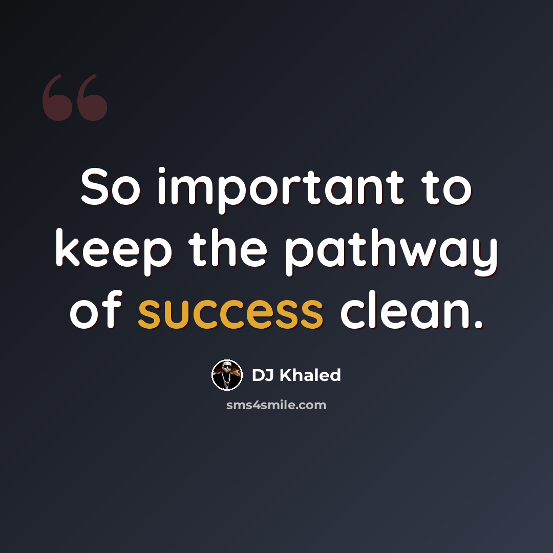 “So important to keep the pathway of success clean.” quote by DJ Khaled