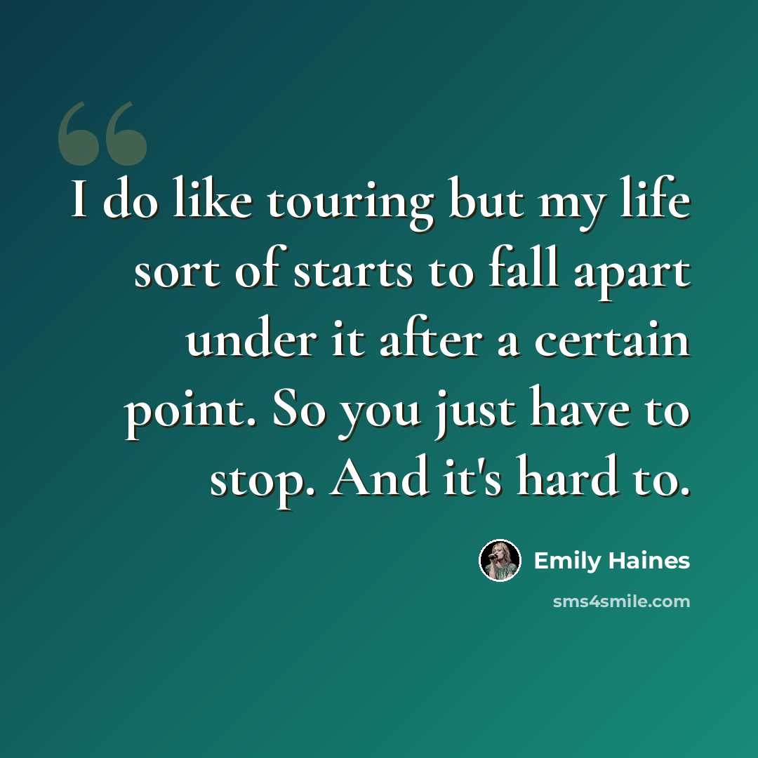 “I do like touring but my life sort of starts to fall apart under it after a certain point. So you just have to stop. And it's hard to.” quote by Emily Haines