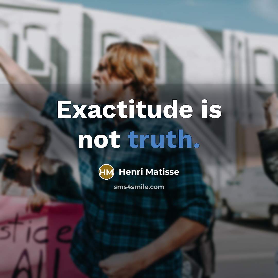 “Exactitude is not truth.” quote by Henri Matisse