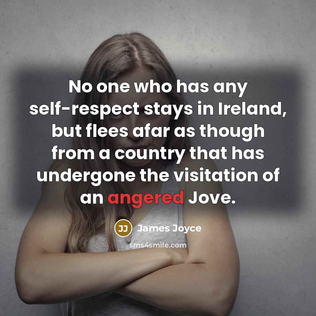 “No one who has any self-respect stays in Ireland, but flees afar as though from a country that has undergone the visitation of an angered Jove.” quote by James Joyce