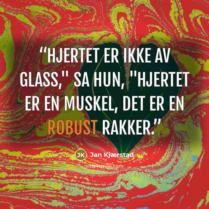 “Hjertet er ikke av glass," sa hun, "hjertet er en muskel, det er en robust rakker.” quote by Jan Kjærstad