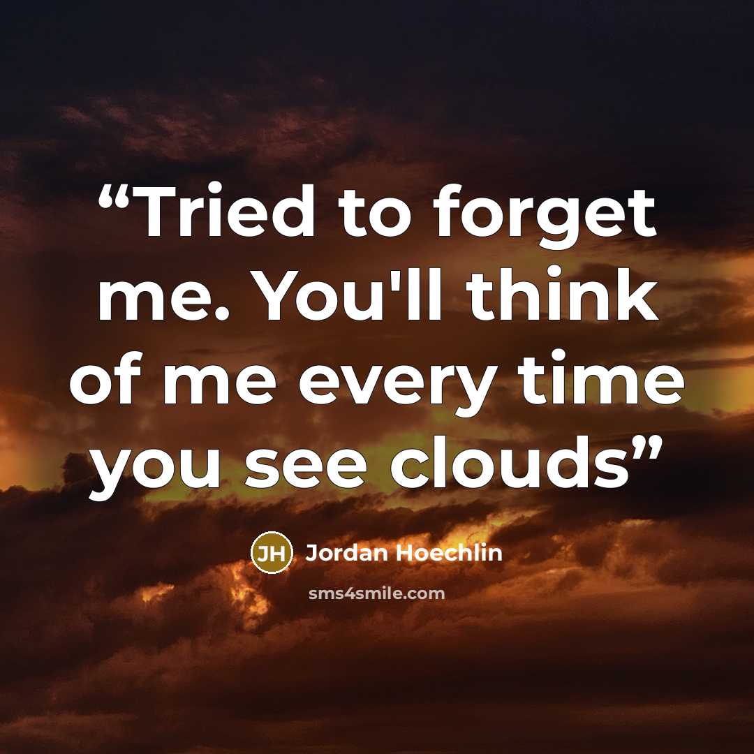 “Tried to forget me. You'll think of me every time you see clouds” quote by Jordan Hoechlin