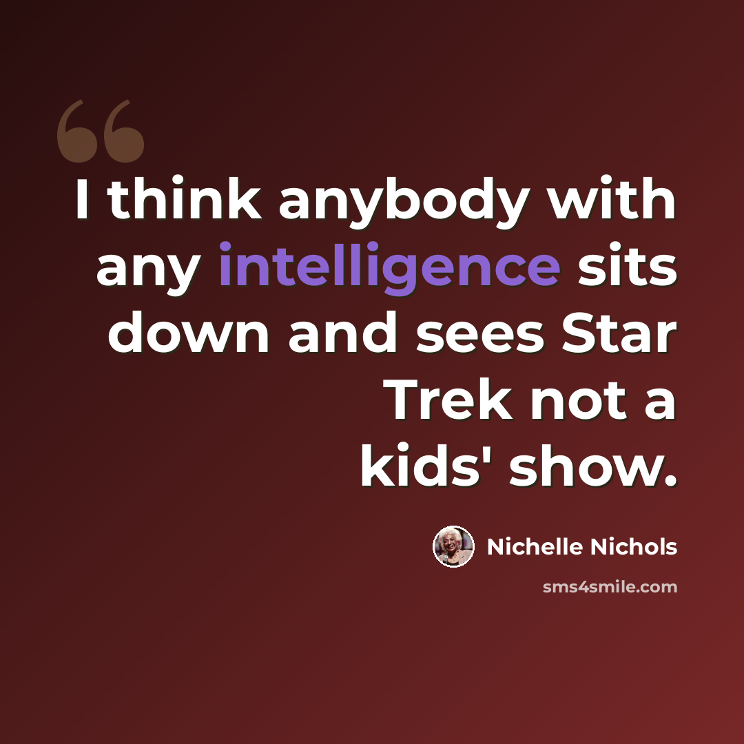 “I think anybody with any intelligence sits down and sees Star Trek not a kids' show.” quote by Nichelle Nichols