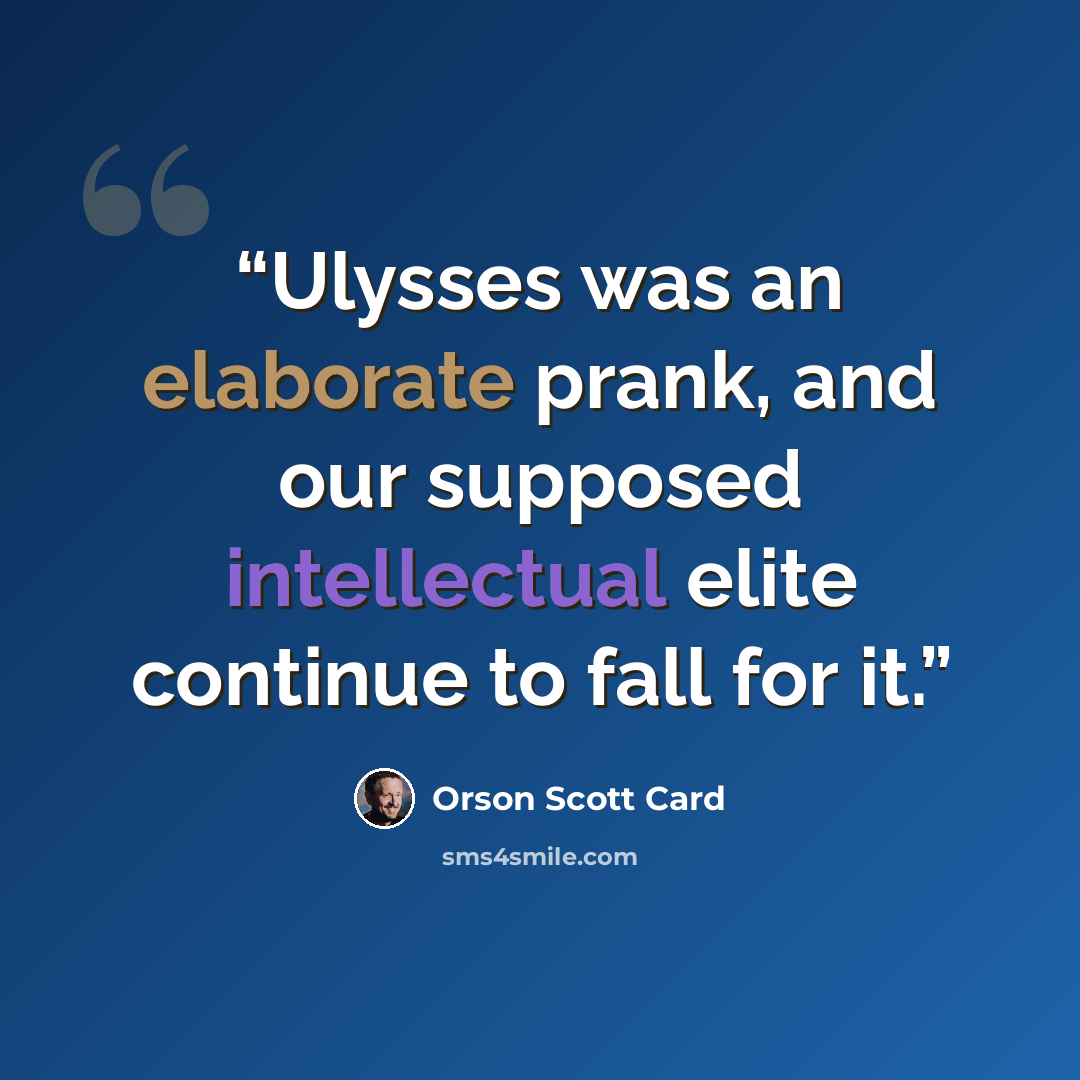 “Ulysses was an elaborate prank, and our supposed intellectual elite continue to fall for it.” quote by Orson Scott Card