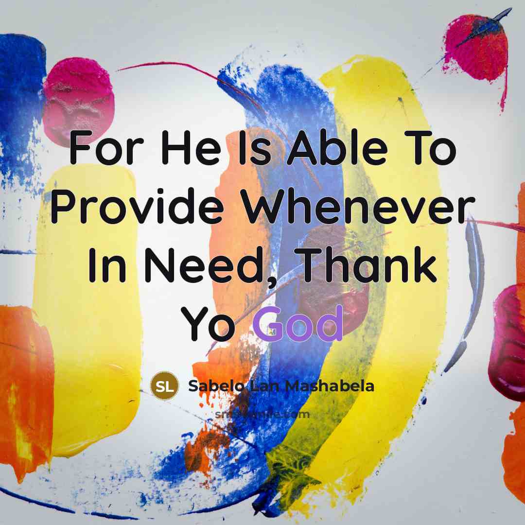 “For He Is Able To Provide Whenever In Need, Thank Yo God” quote by Sabelo Lan Mashabela