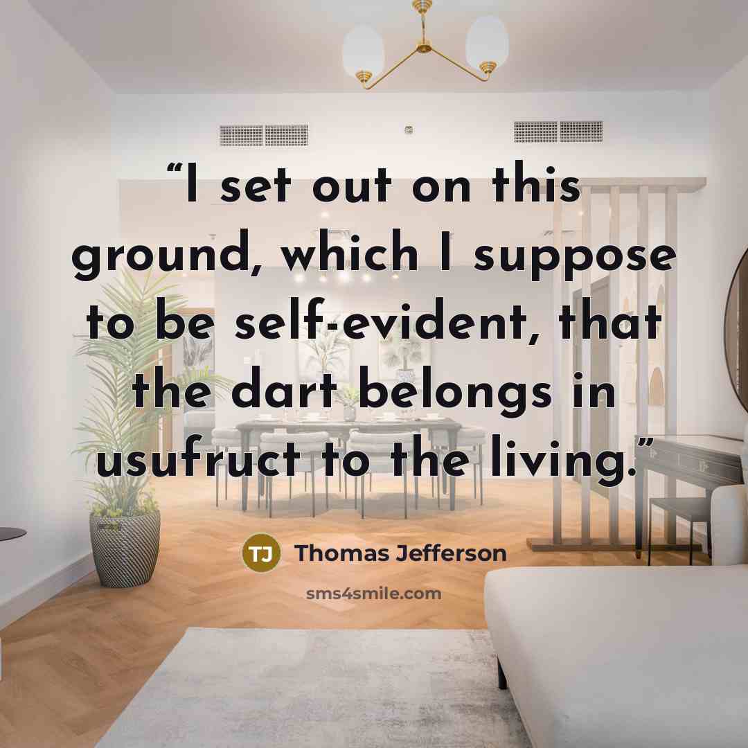 “I set out on this ground, which I suppose to be self-evident, that the dart belongs in usufruct to the living.” quote by Thomas Jefferson