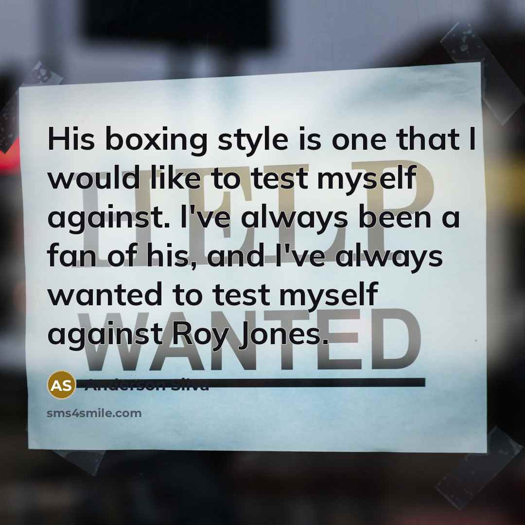 “His boxing style is one that I would like to test myself against. I've always been a fan of his, and I've always wanted to test myself against Roy Jones.” quote by Anderson Silva