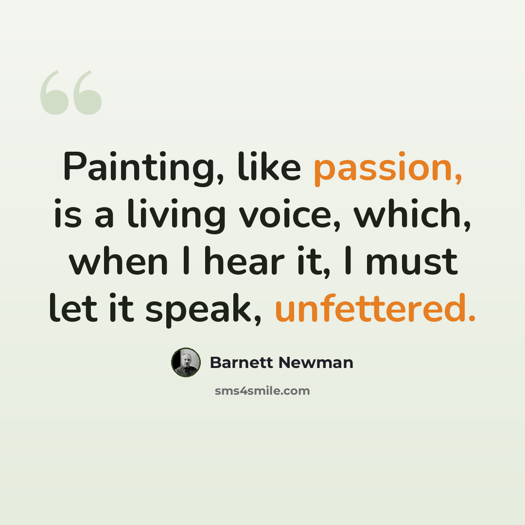 “Painting, like passion, is a living voice, which, when I hear it, I must let it speak, unfettered.” quote by Barnett Newman