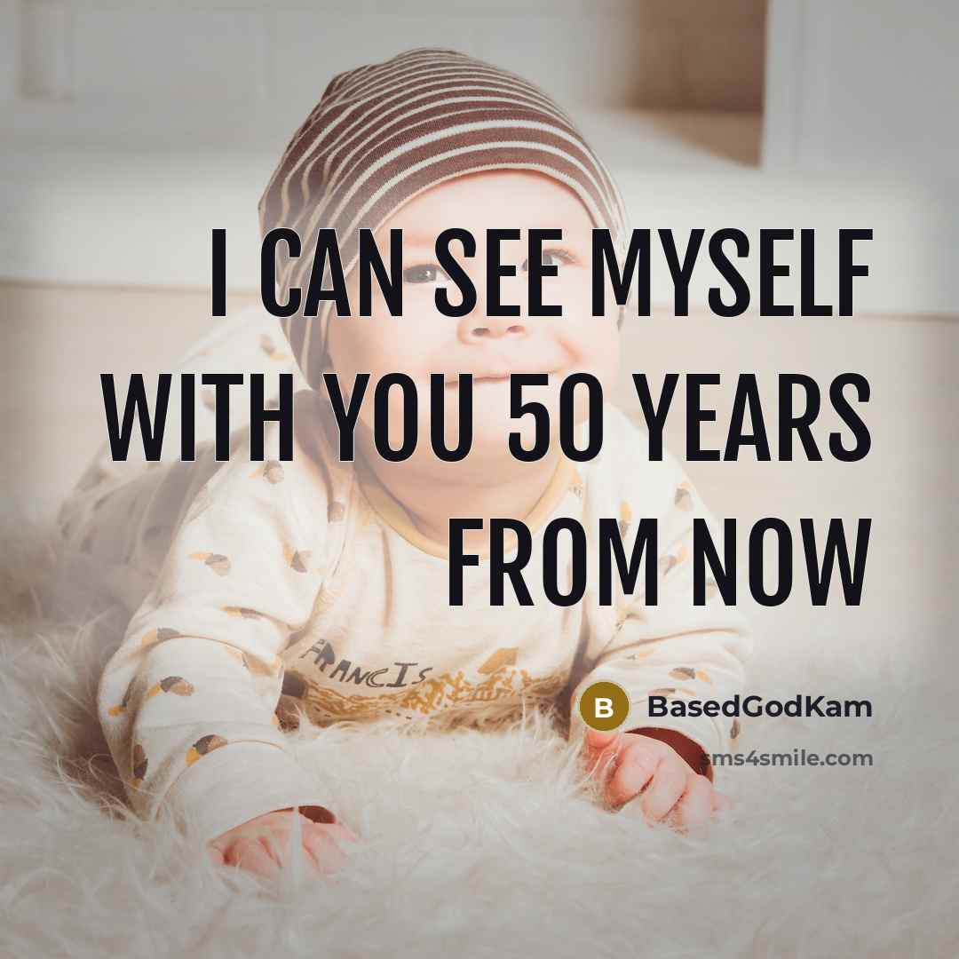 “I can see myself with you 50 years from now” quote by BasedGodKam
