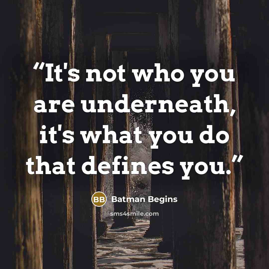 “It's not who you are underneath, it's what you do that defines you.” quote by Batman Begins