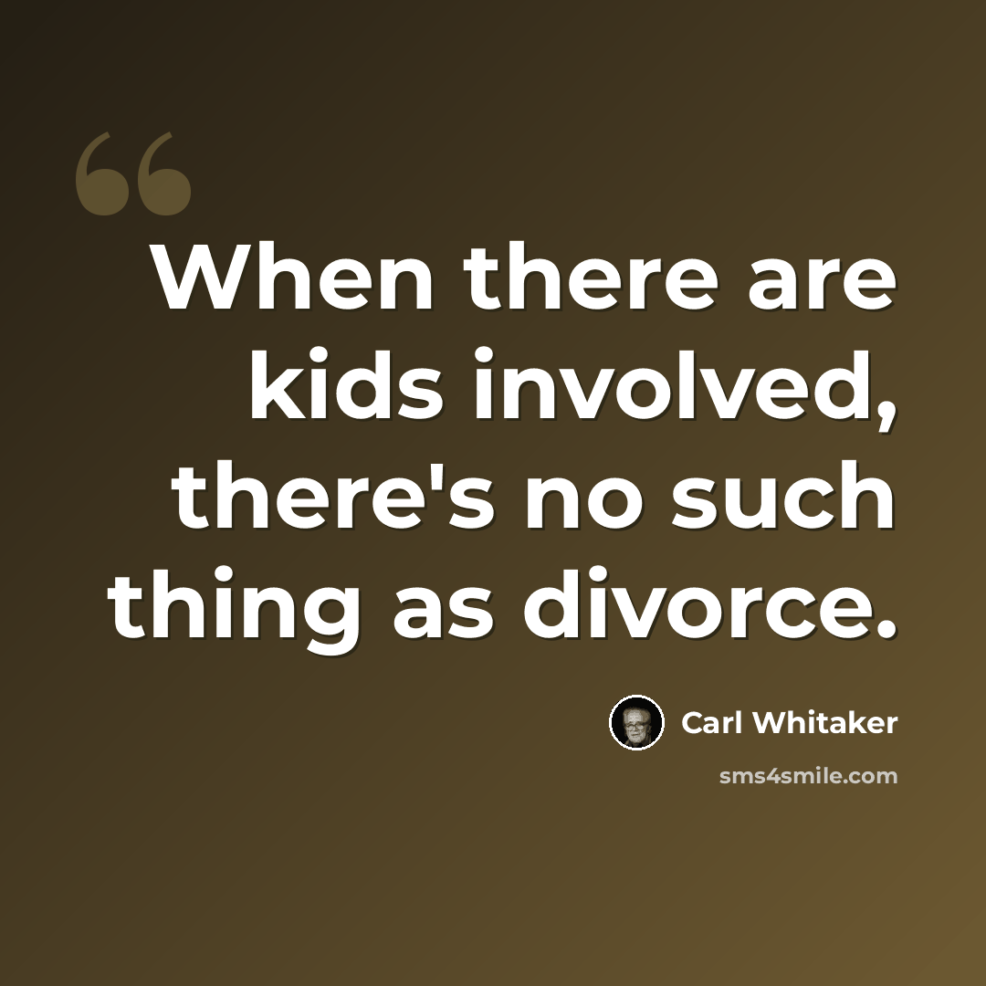 “When there are kids involved, there's no such thing as divorce.” quote by Carl Whitaker