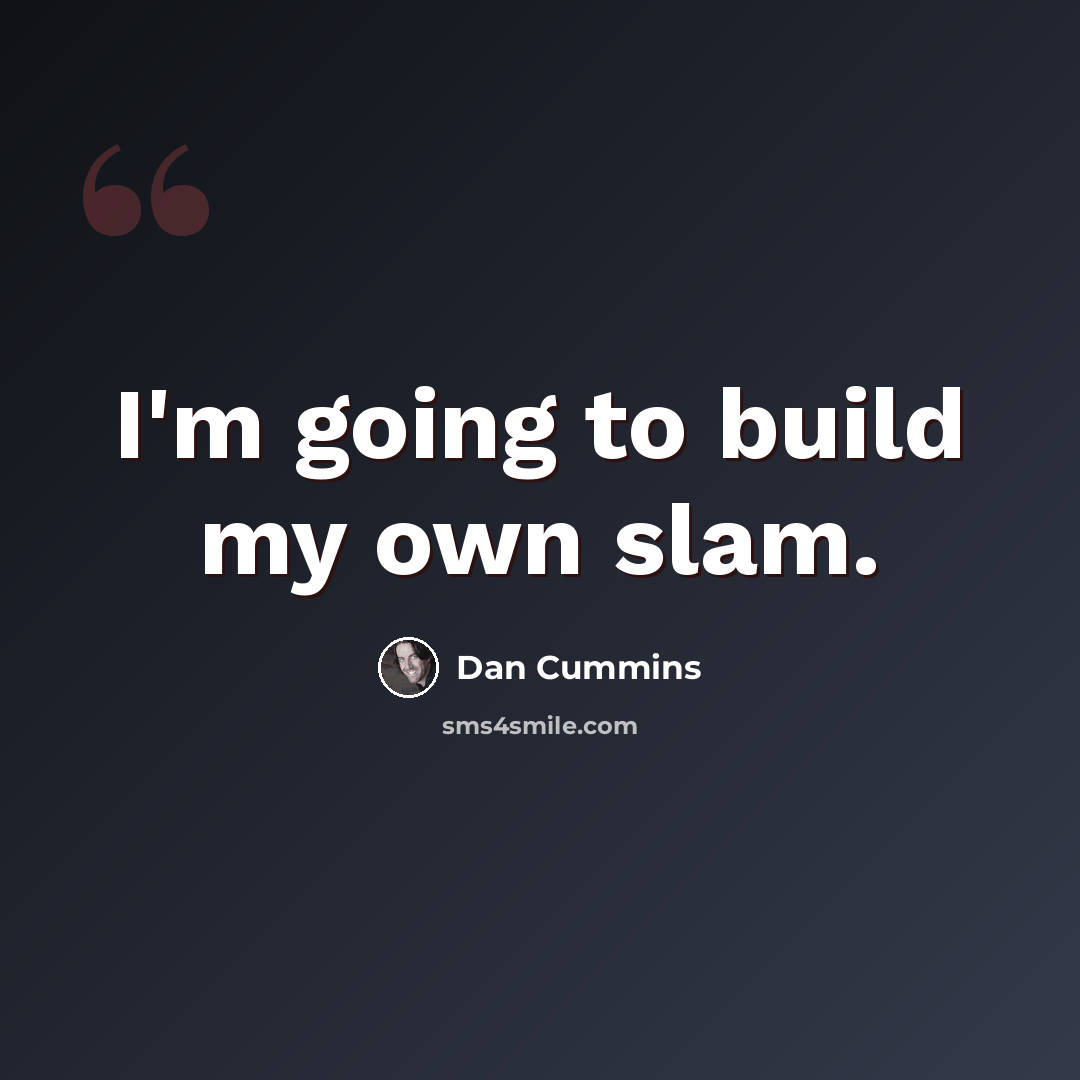 “I'm going to build my own slam.” quote by Dan Cummins
