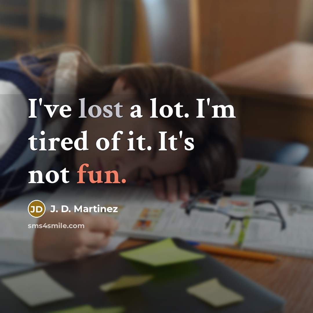 “I've lost a lot. I'm tired of it. It's not fun.” quote by J. D. Martinez