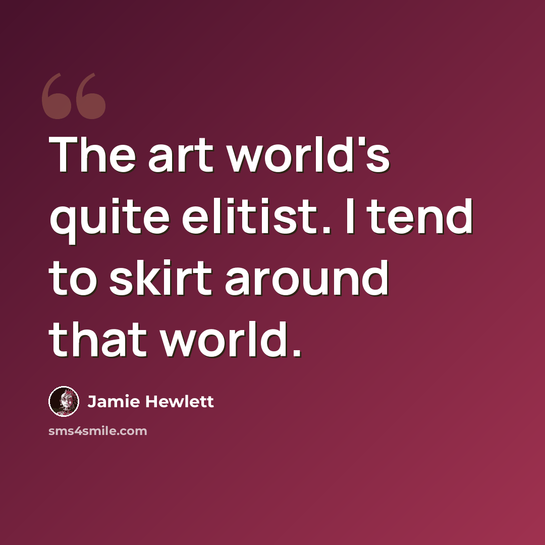 “The art world's quite elitist. I tend to skirt around that world.” quote by Jamie Hewlett