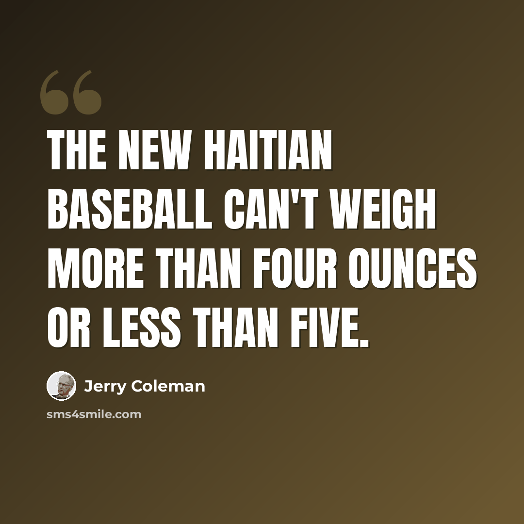 “The new Haitian baseball can't weigh more than four ounces or less than five.” quote by Jerry Coleman