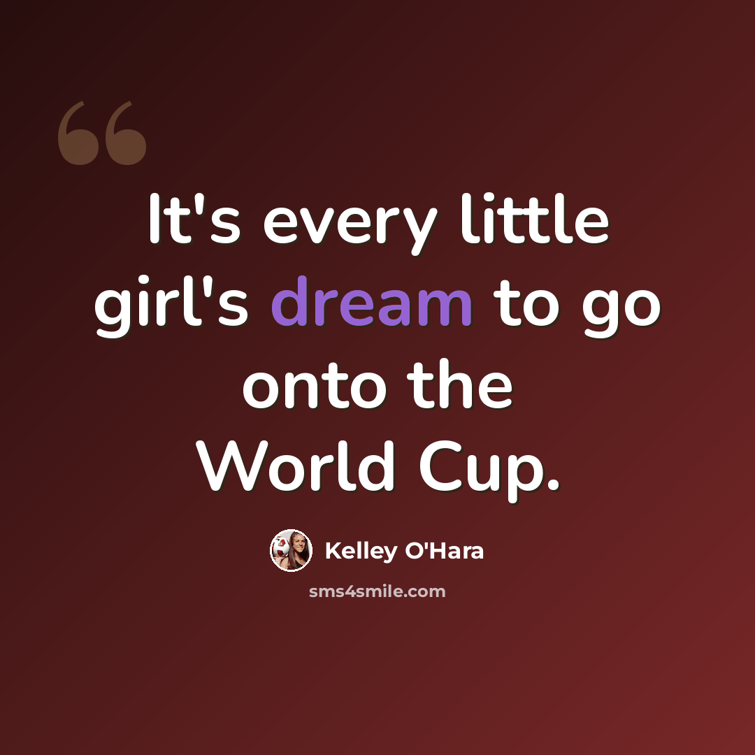 “It's every little girl's dream to go onto the World Cup.” quote by Kelley O'Hara