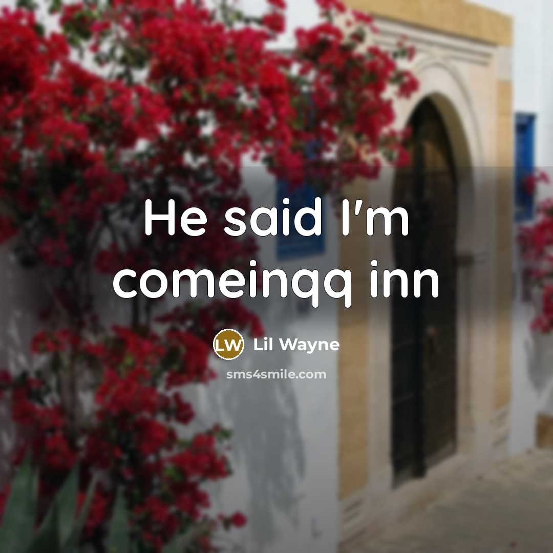“He said I'm comeinqq inn” quote by Lil Wayne