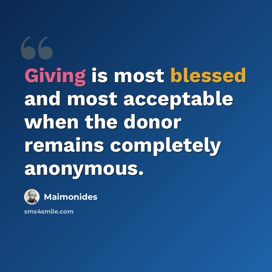 “Giving is most blessed and most acceptable when the donor remains completely anonymous.” quote by Maimonides