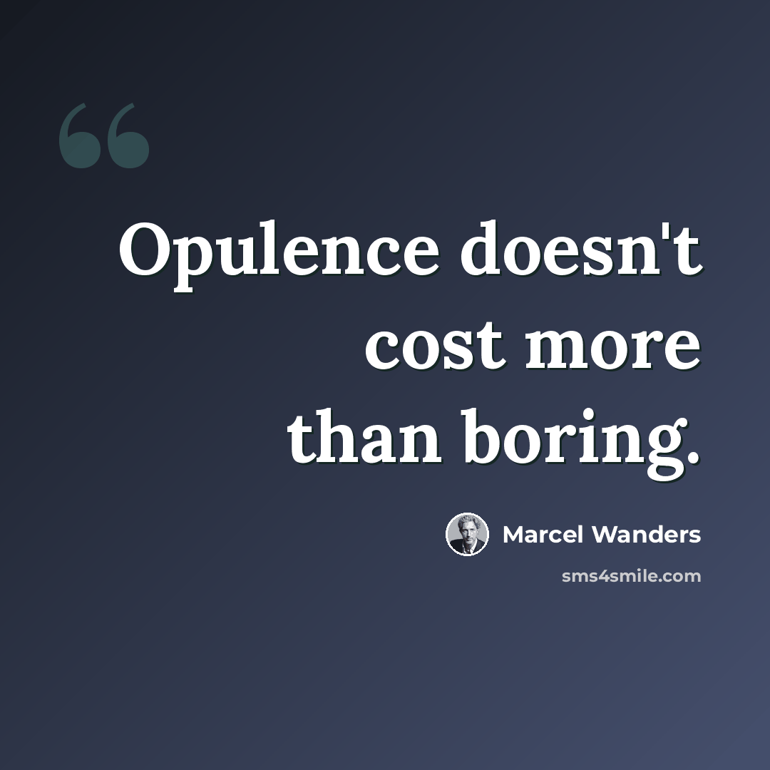 “Opulence doesn't cost more than boring.” quote by Marcel Wanders