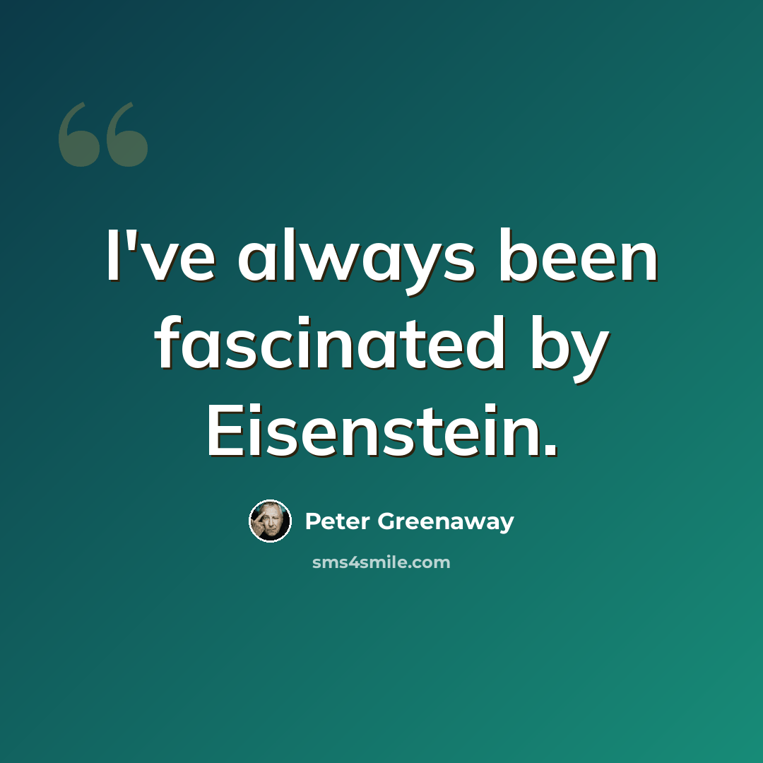 “I've always been fascinated by Eisenstein.” quote by Peter Greenaway