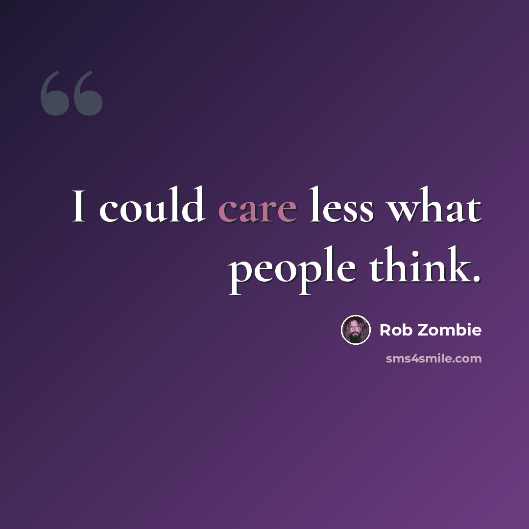 “I could care less what people think.” quote by Rob Zombie