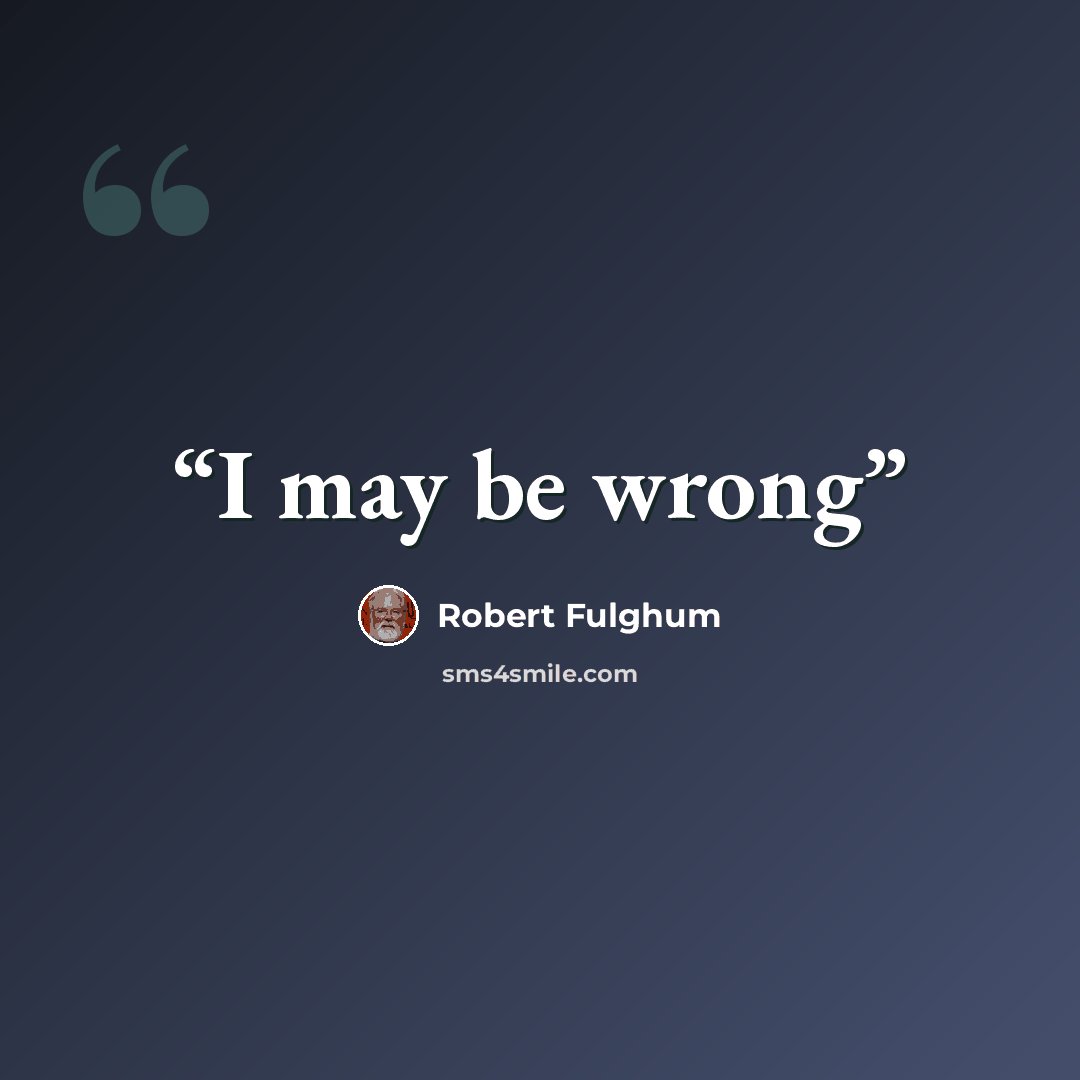 “I may be wrong” quote by Robert Fulghum