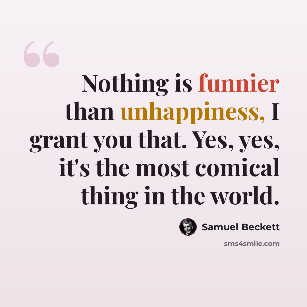 “Nothing is funnier than unhappiness, I grant you that. Yes, yes, it's the most comical thing in the world.” quote by Samuel Beckett