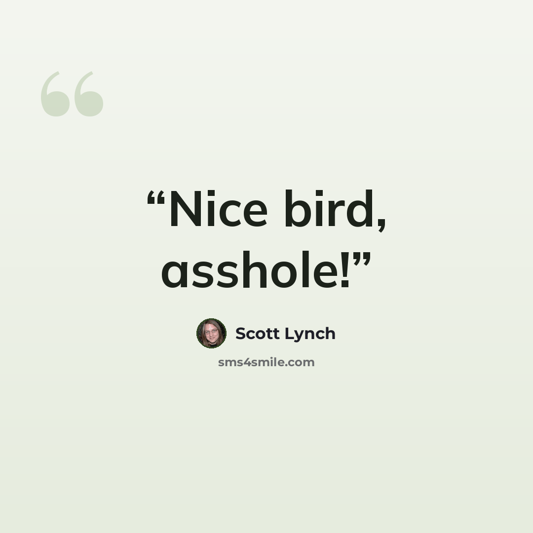 “Nice bird, asshole!” quote by Scott Lynch