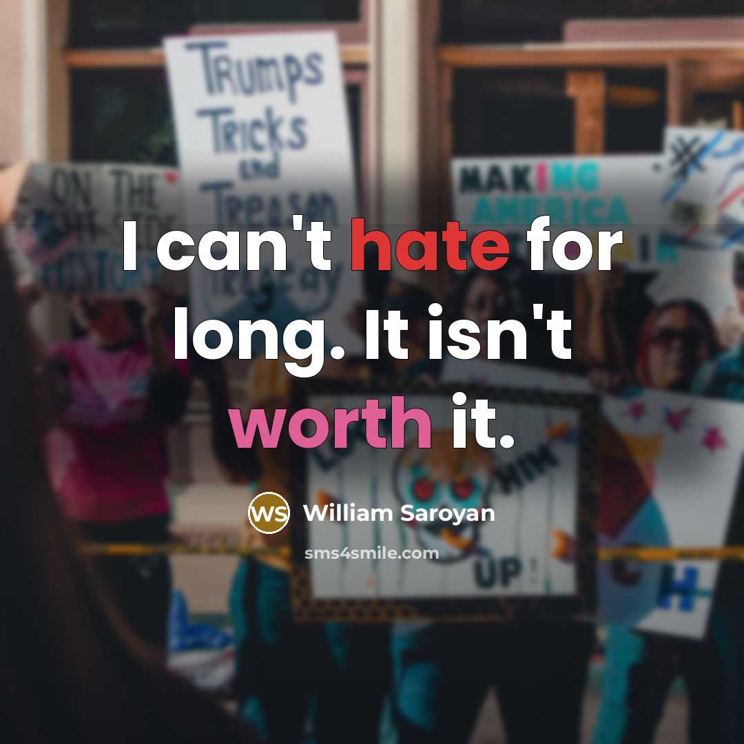 “I can't hate for long. It isn't worth it.” quote by William Saroyan