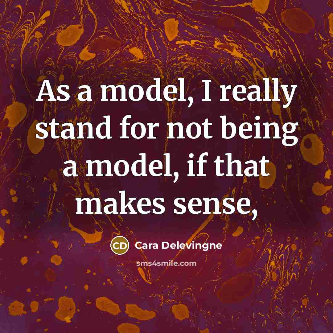 “As a model, I really stand for not being a model, if that makes sense,” quote by Cara Delevingne