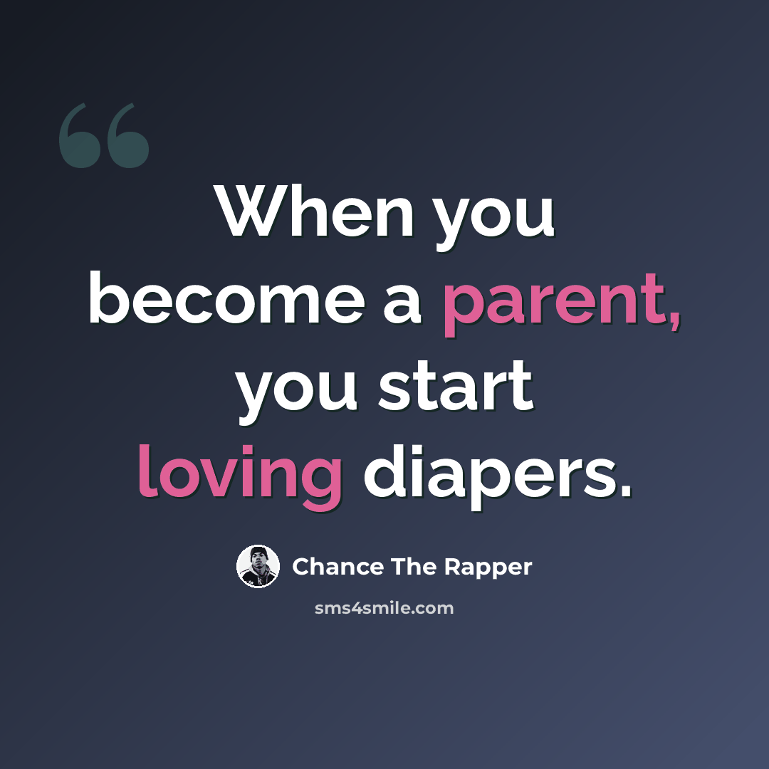 “When you become a parent, you start loving diapers.” quote by Chance The Rapper