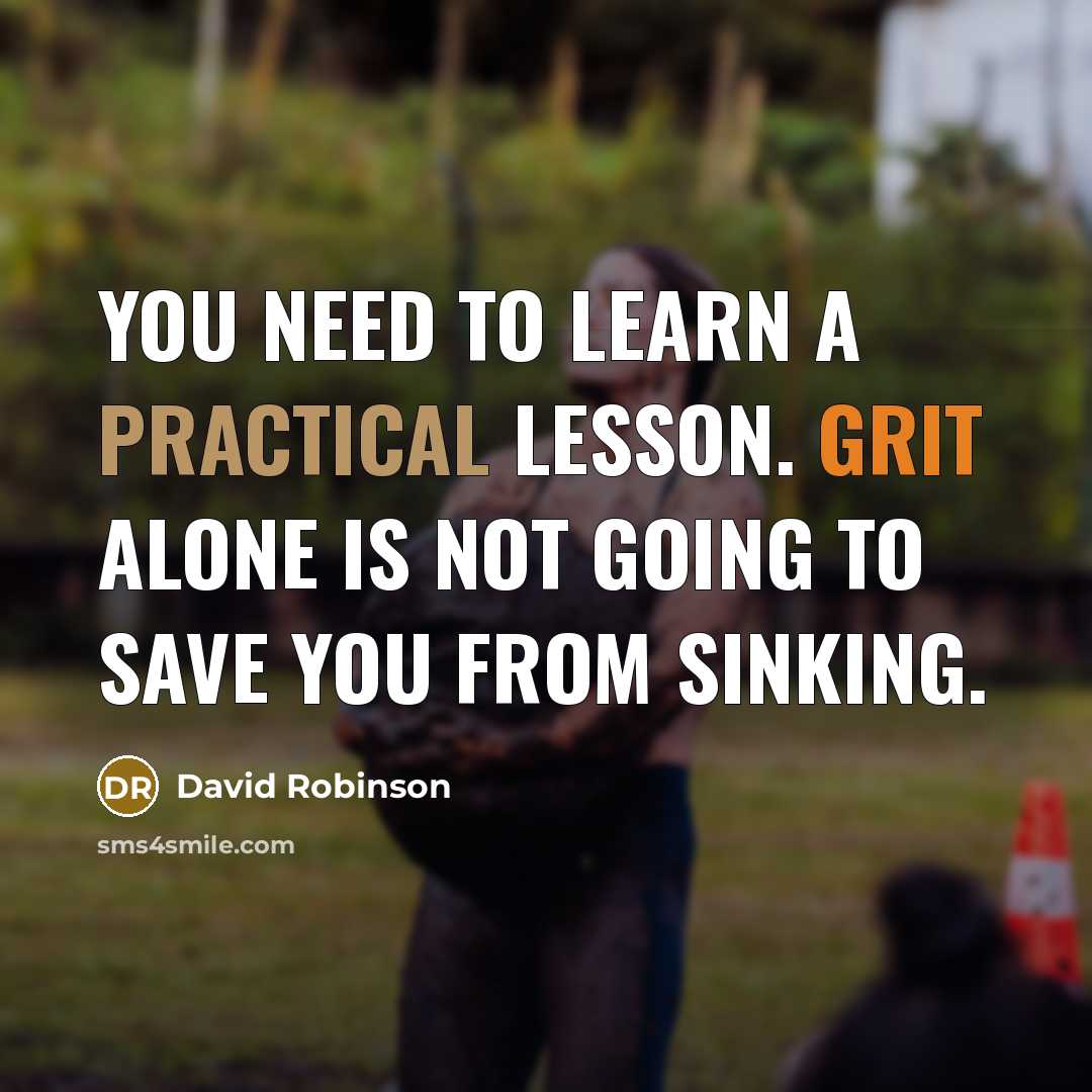 “You need to learn a practical lesson. Grit alone is not going to save you from sinking.” quote by David Robinson