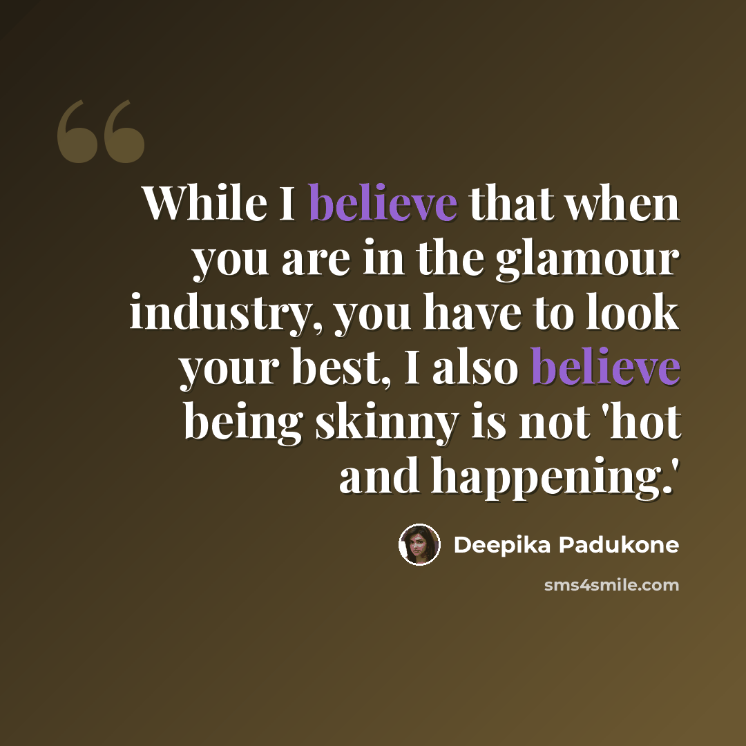 “While I believe that when you are in the glamour industry, you have to look your best, I also believe being skinny is not 'hot and happening.'” quote by Deepika Padukone