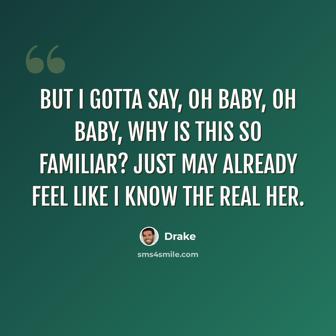 “But I gotta say, oh baby, oh baby, why is this so familiar? Just may already feel like I know the real her.” quote by Drake