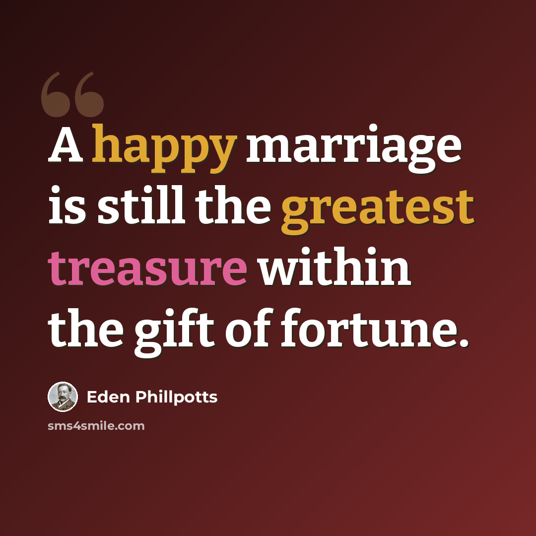 “A happy marriage is still the greatest treasure within the gift of fortune.” quote by Eden Phillpotts