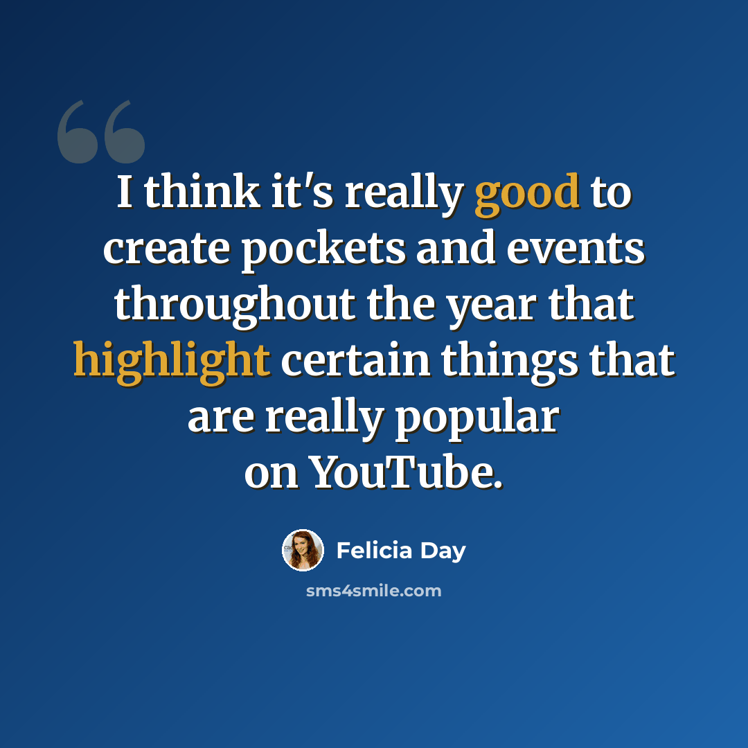 “I think it's really good to create pockets and events throughout the year that highlight certain things that are really popular on YouTube.” quote by Felicia Day