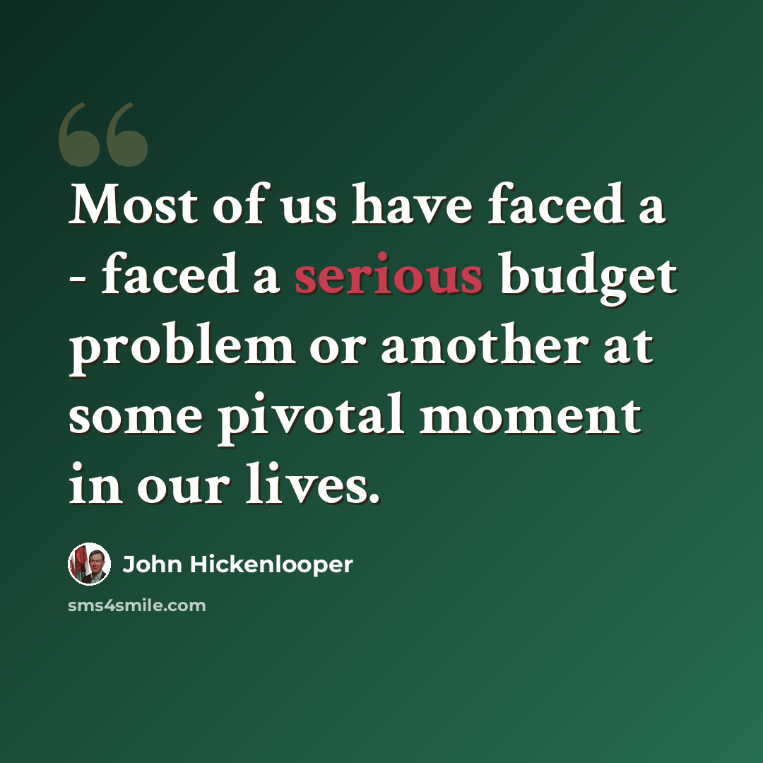 “Most of us have faced a - faced a serious budget problem or another at some pivotal moment in our lives.” quote by John Hickenlooper