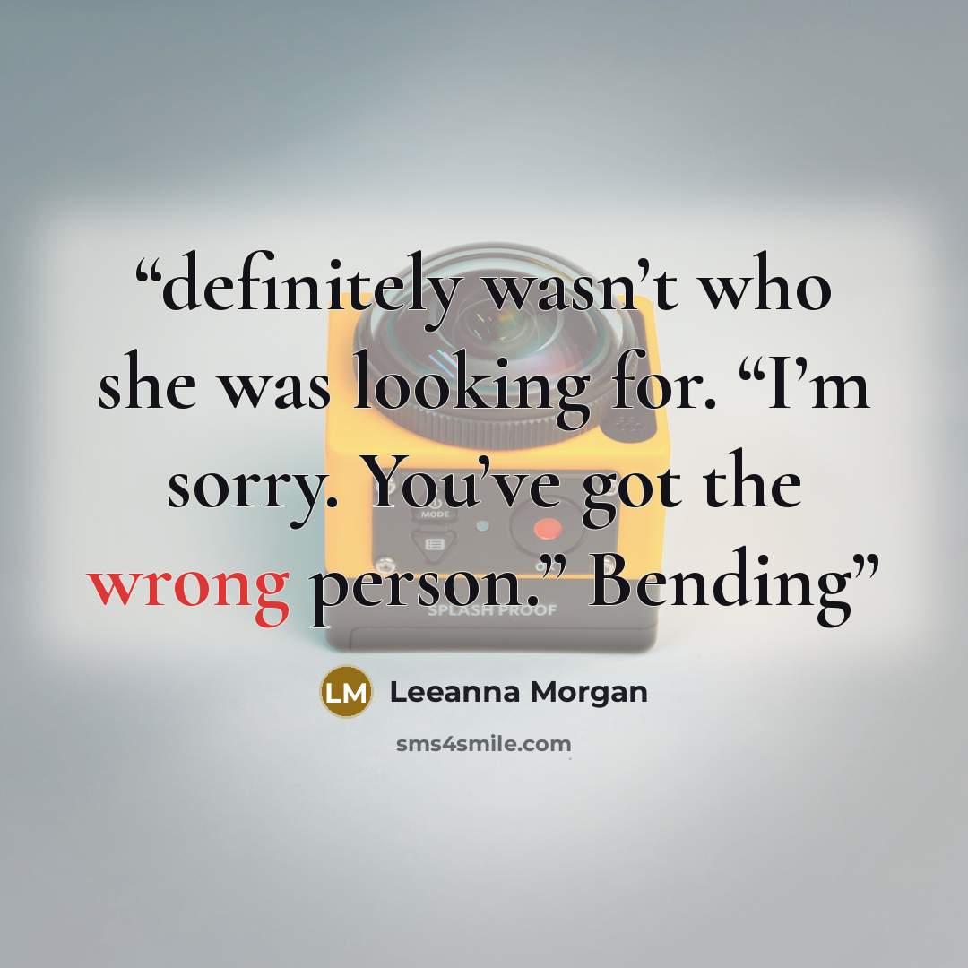 “definitely wasn’t who she was looking for. “I’m sorry. You’ve got the wrong person.” Bending” quote by Leeanna Morgan