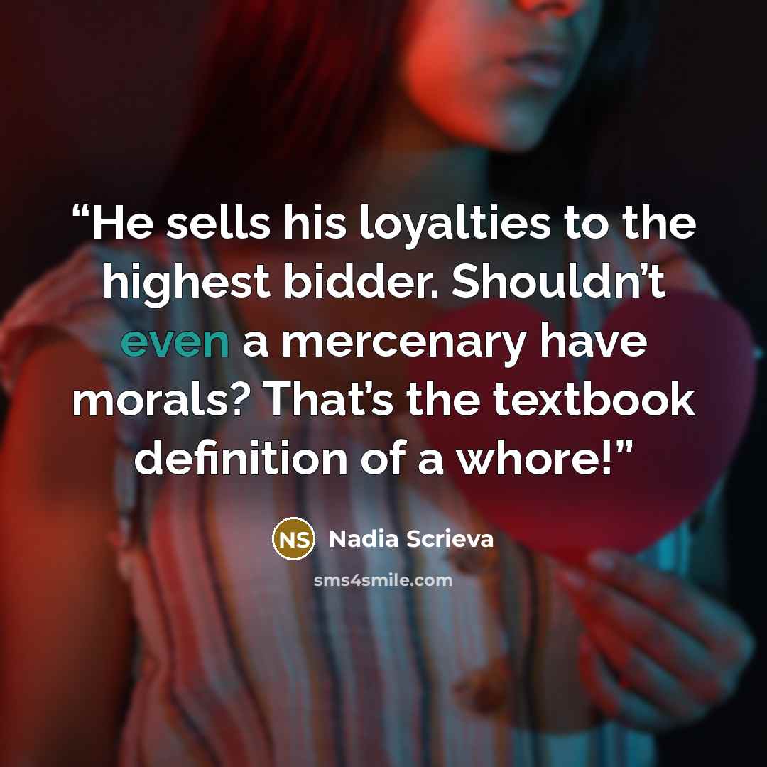 “He sells his loyalties to the highest bidder. Shouldn’t even a mercenary have morals? That’s the textbook definition of a whore!” quote by Nadia Scrieva