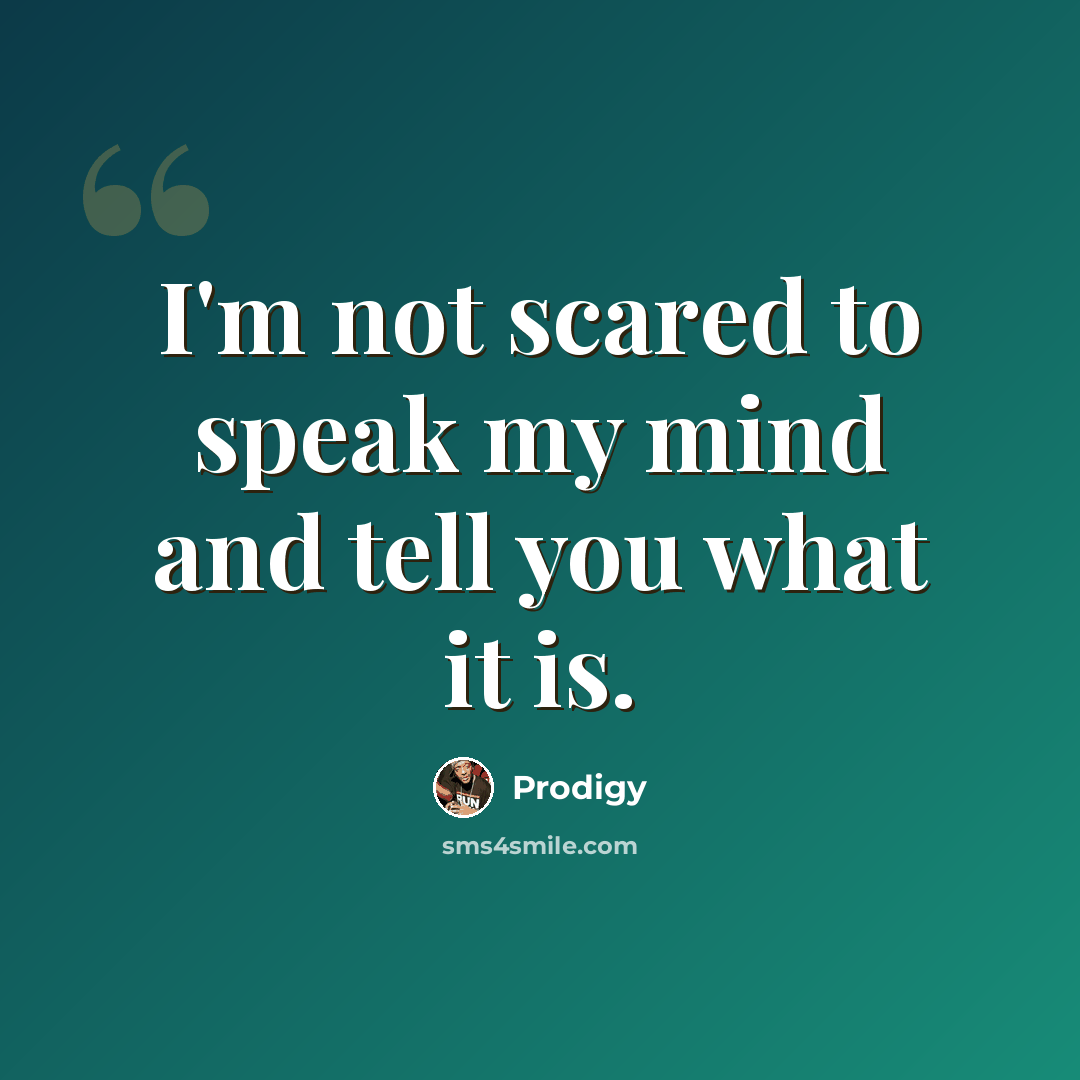 “I'm not scared to speak my mind and tell you what it is.” quote by Prodigy
