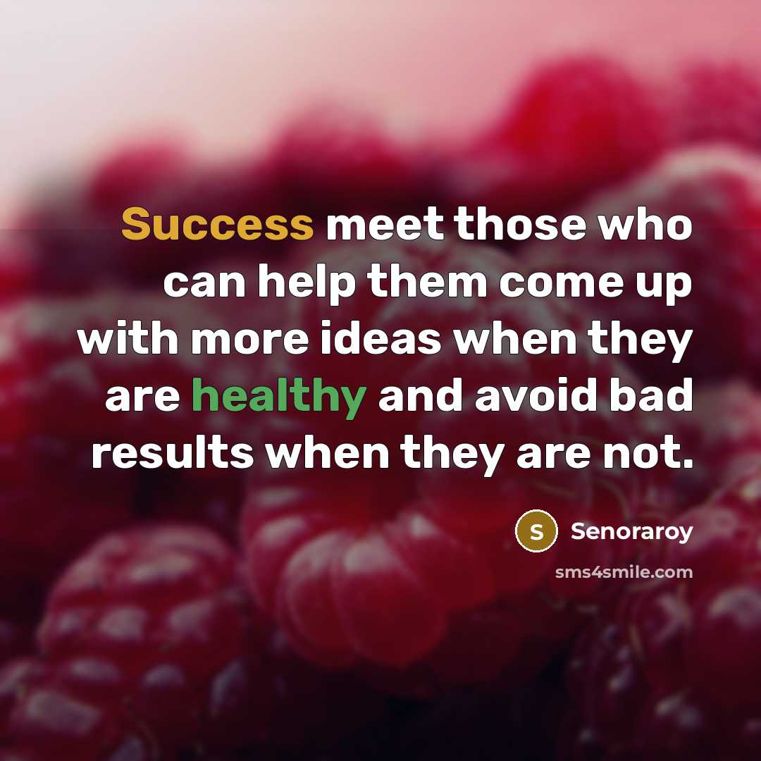 “Success meet those who can help them come up with more ideas when they are healthy and avoid bad results when they are not.” quote by Senoraroy