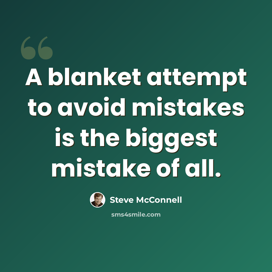 “A blanket attempt to avoid mistakes is the biggest mistake of all.” quote by Steve McConnell