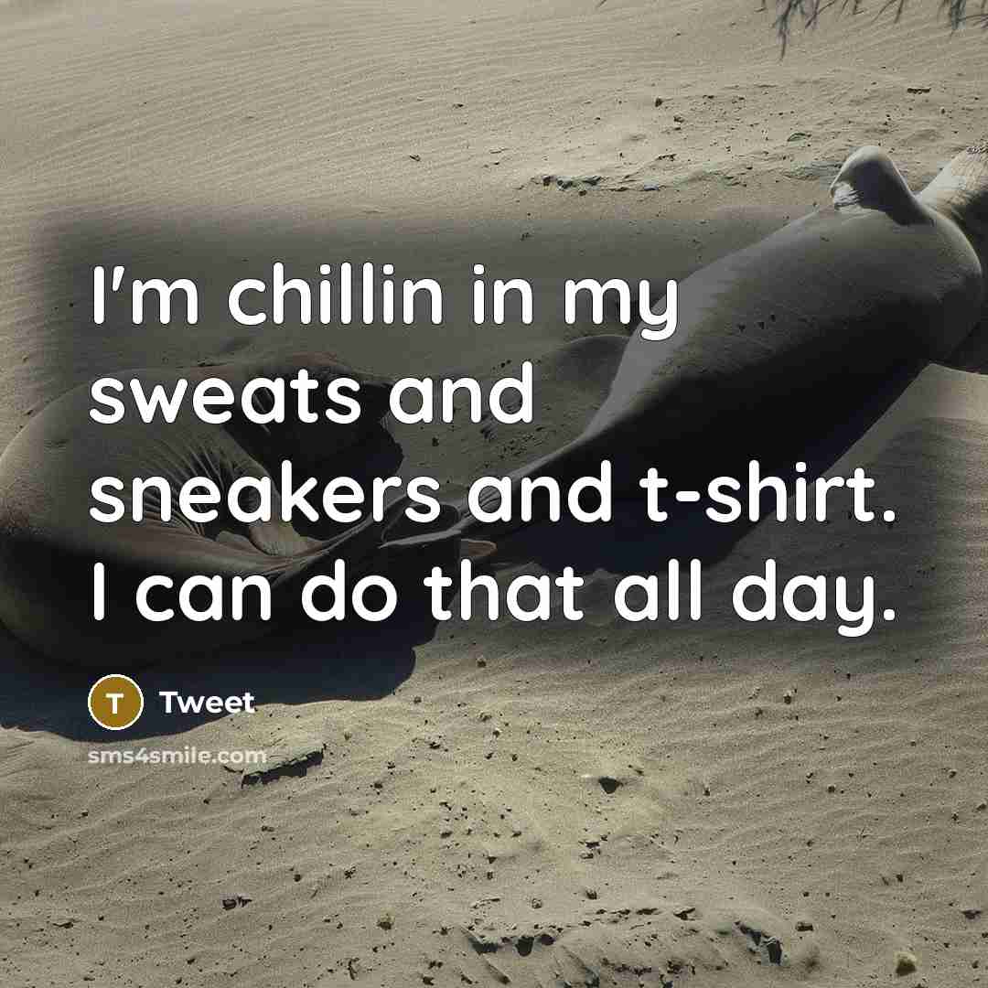 “I'm chillin in my sweats and sneakers and t-shirt. I can do that all day.” quote by Tweet