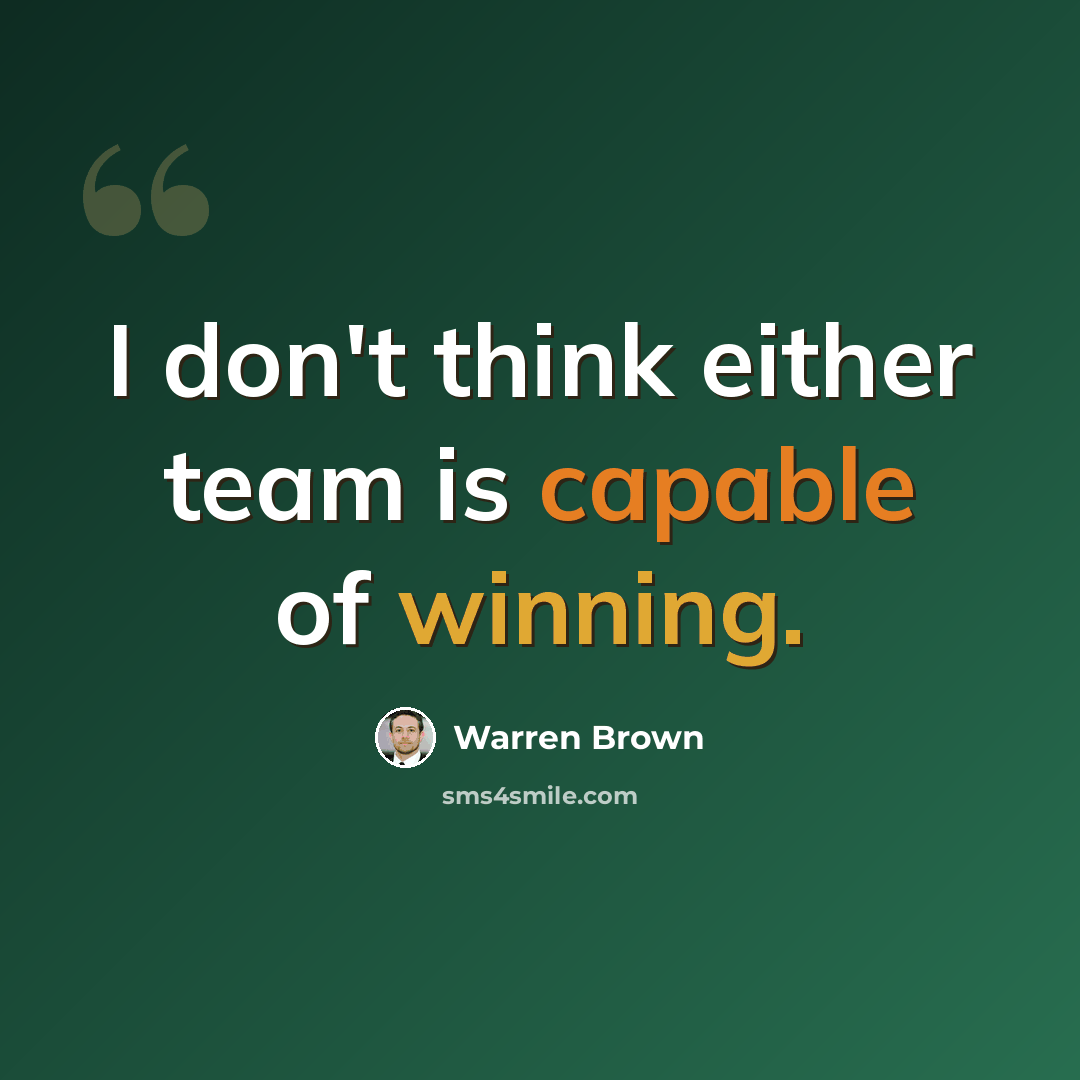 “I don't think either team is capable of winning.” quote by Warren Brown