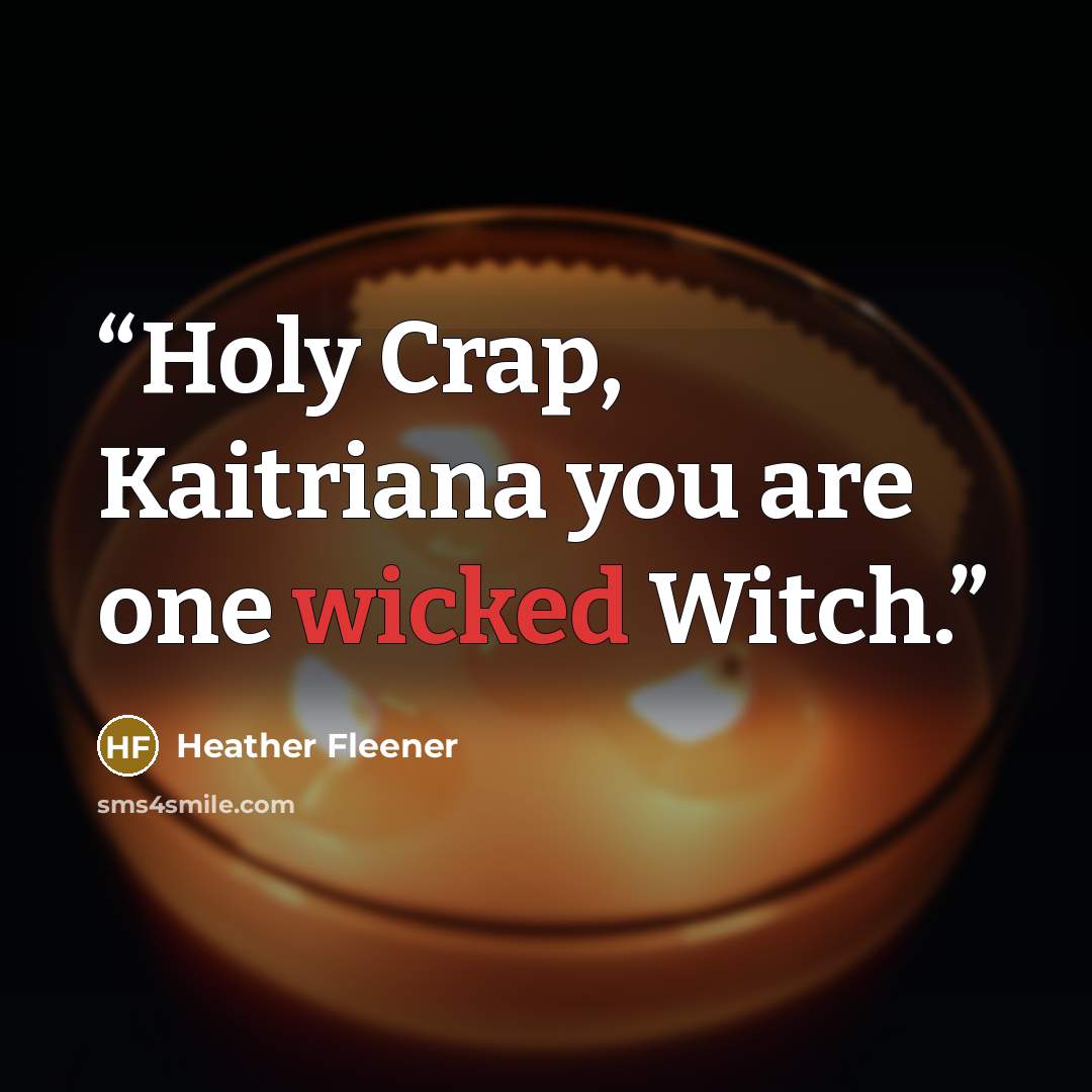 “Holy Crap, Kaitriana you are one wicked Witch.” quote by Heather Fleener