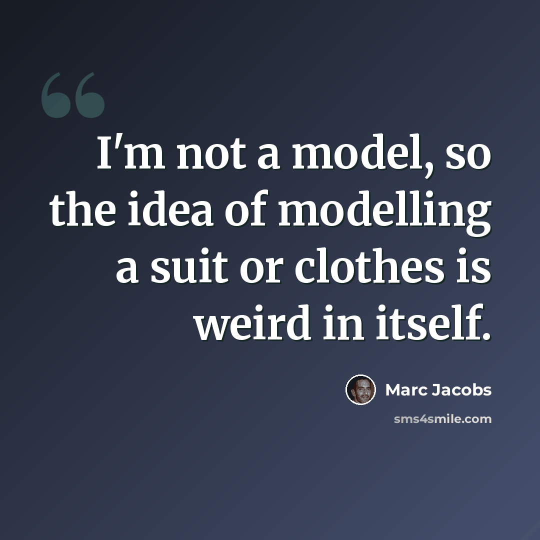 “I'm not a model, so the idea of modelling a suit or clothes is weird in itself.” quote by Marc Jacobs