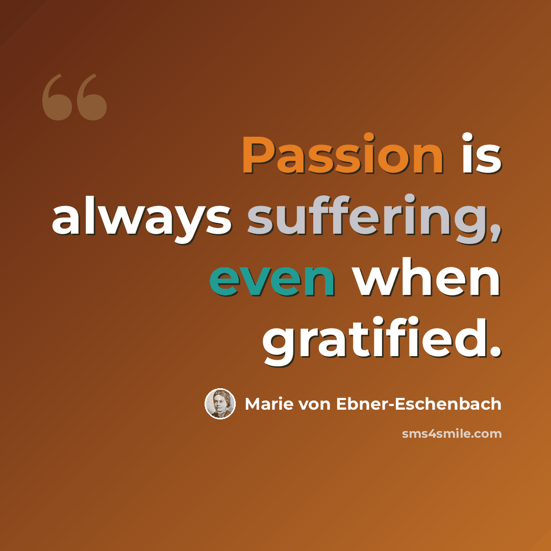“Passion is always suffering, even when gratified.” quote by Marie von Ebner-Eschenbach