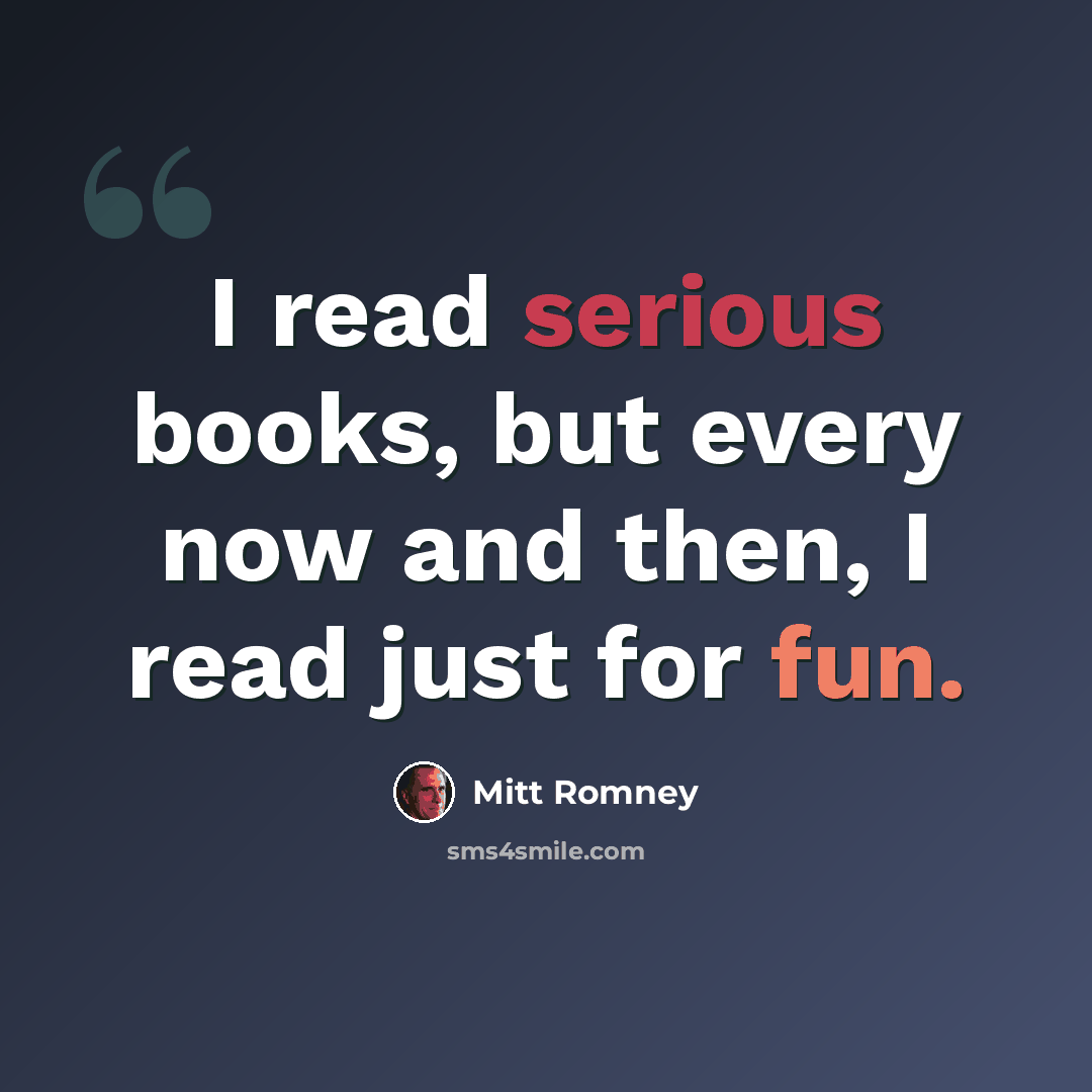 “I read serious books, but every now and then, I read just for fun.” quote by Mitt Romney