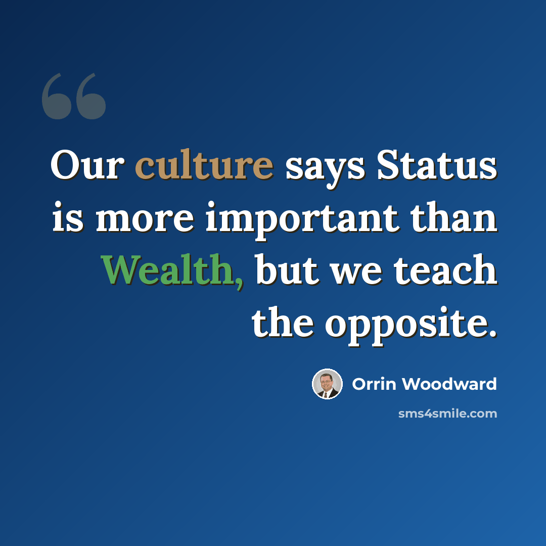 “Our culture says Status is more important than Wealth, but we teach the opposite.” quote by Orrin Woodward